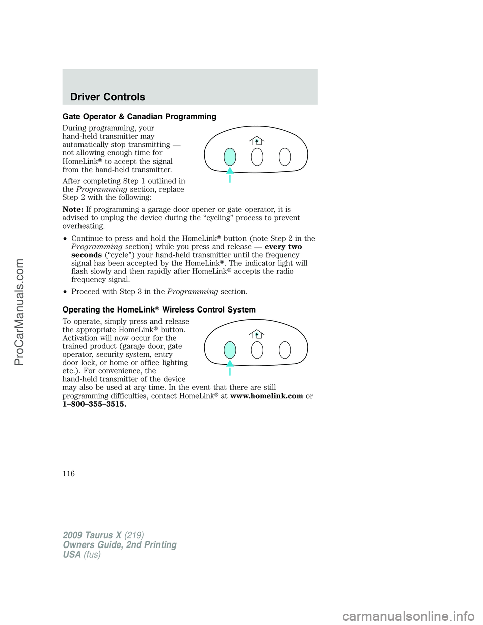 FORD FREESTYLE 2009  Owners Manual Gate Operator & Canadian Programming
During programming, your
hand-held transmitter may
automatically stop transmitting —
not allowing enough time for
HomeLinkto accept the signal
from the hand-hel