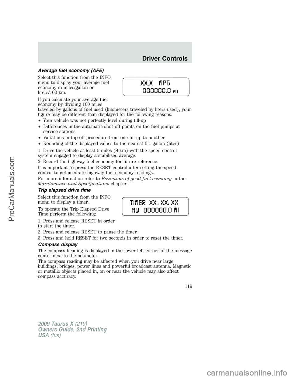 FORD FREESTYLE 2009  Owners Manual Average fuel economy (AFE)
Select this function from the INFO
menu to display your average fuel
economy in miles/gallon or
liters/100 km.
If you calculate your average fuel
economy by dividing 100 mil