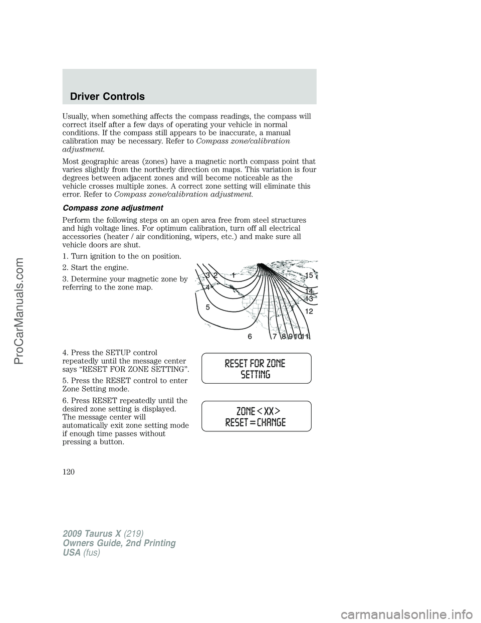 FORD FREESTYLE 2009  Owners Manual Usually, when something affects the compass readings, the compass will
correct itself after a few days of operating your vehicle in normal
conditions. If the compass still appears to be inaccurate, a 