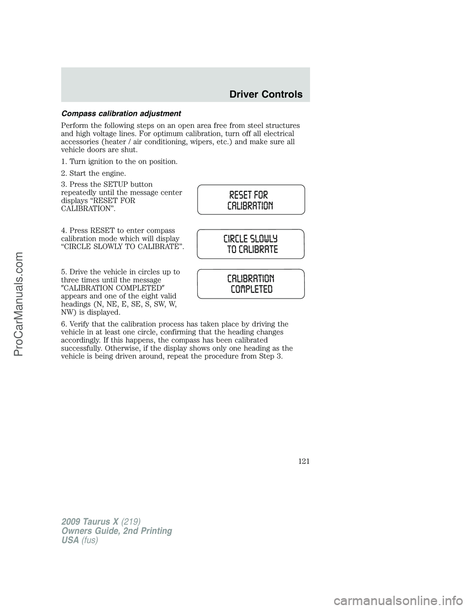 FORD FREESTYLE 2009  Owners Manual Compass calibration adjustment
Perform the following steps on an open area free from steel structures
and high voltage lines. For optimum calibration, turn off all electrical
accessories (heater / air