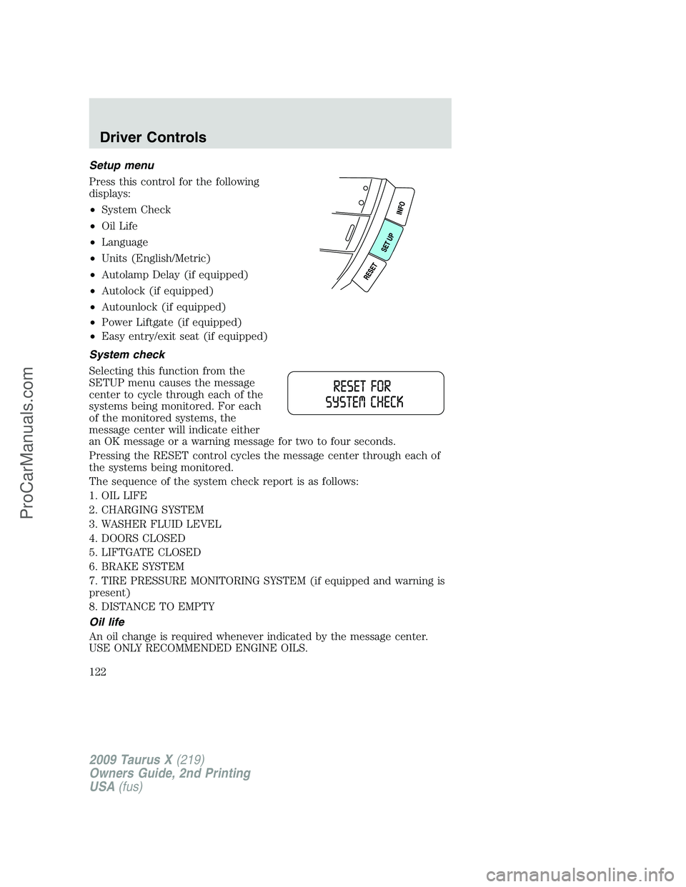 FORD FREESTYLE 2009  Owners Manual Setup menu
Press this control for the following
displays:
•System Check
•Oil Life
•Language
•Units (English/Metric)
•Autolamp Delay (if equipped)
•Autolock (if equipped)
•Autounlock (if 