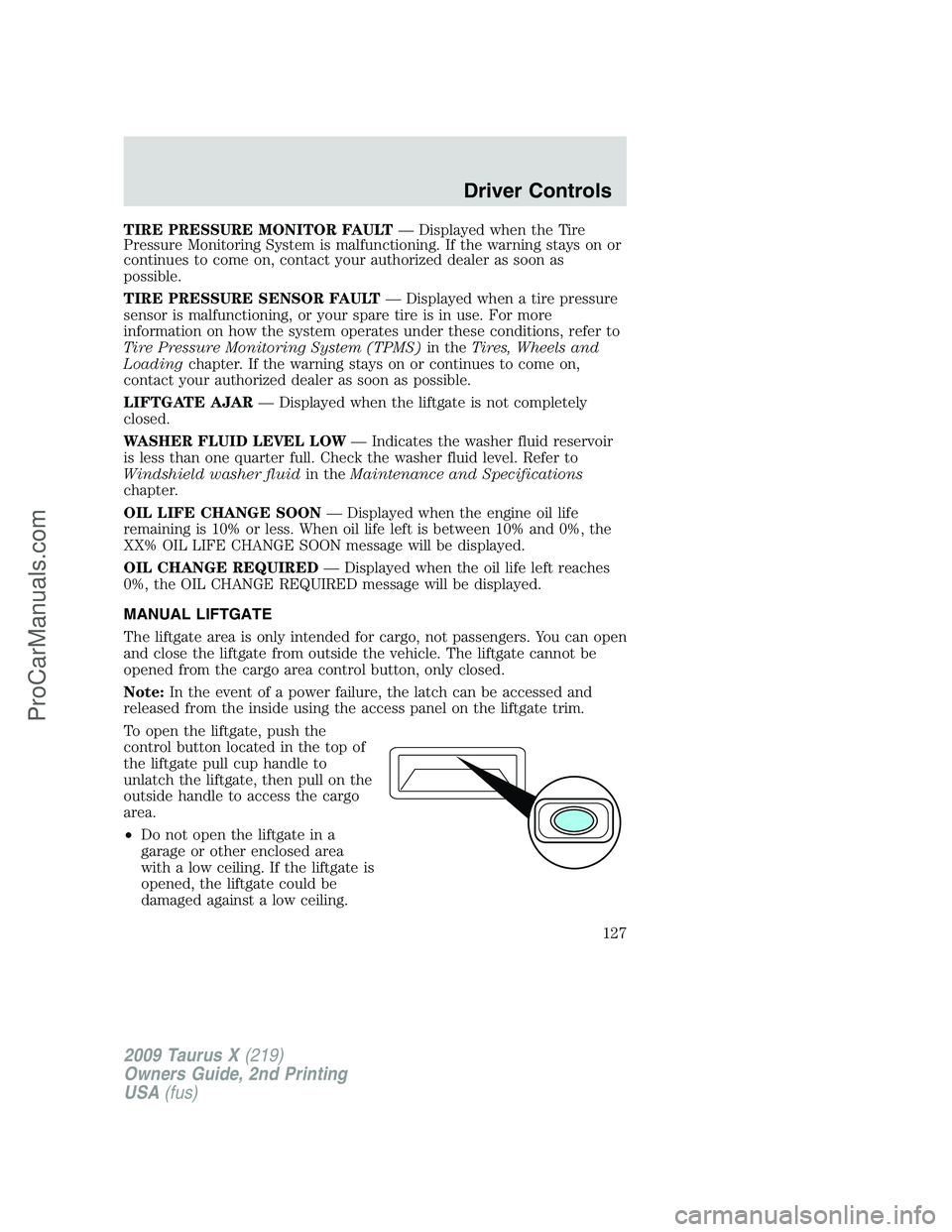 FORD FREESTYLE 2009 Owners Manual TIRE PRESSURE MONITOR FAULT— Displayed when the Tire
Pressure Monitoring System is malfunctioning. If the warning stays on or
continues to come on, contact your authorized dealer as soon as
possible FORD FREESTYLE 2009 Owners Manual TIRE PRESSURE MONITOR FAULT— Displayed when the Tire
Pressure Monitoring System is malfunctioning. If the warning stays on or
continues to come on, contact your authorized dealer as soon as
possible