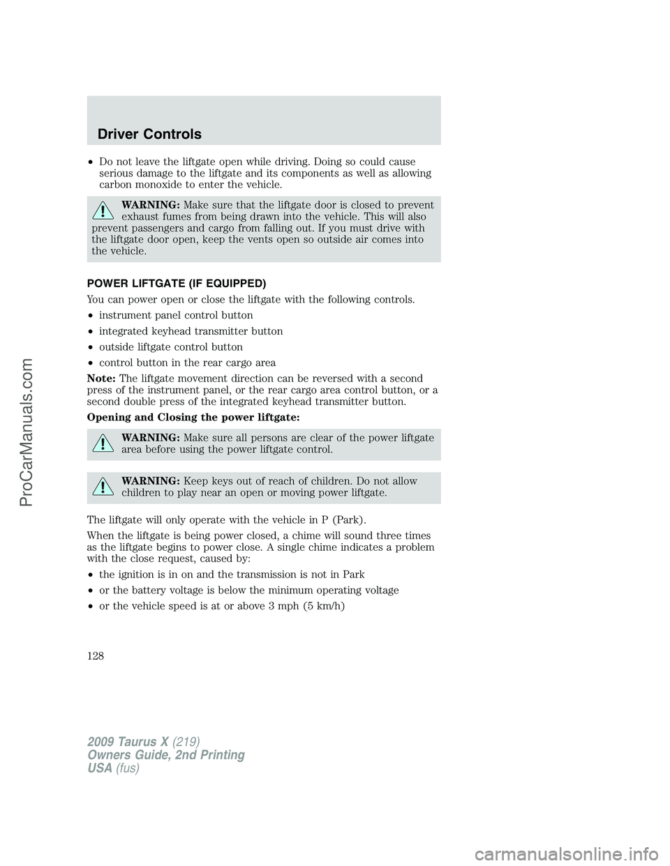 FORD FREESTYLE 2009 Owners Manual •Do not leave the liftgate open while driving. Doing so could cause
serious damage to the liftgate and its components as well as allowing
carbon monoxide to enter the vehicle.
WARNING:Make sure that FORD FREESTYLE 2009 Owners Manual •Do not leave the liftgate open while driving. Doing so could cause
serious damage to the liftgate and its components as well as allowing
carbon monoxide to enter the vehicle.
WARNING:Make sure that