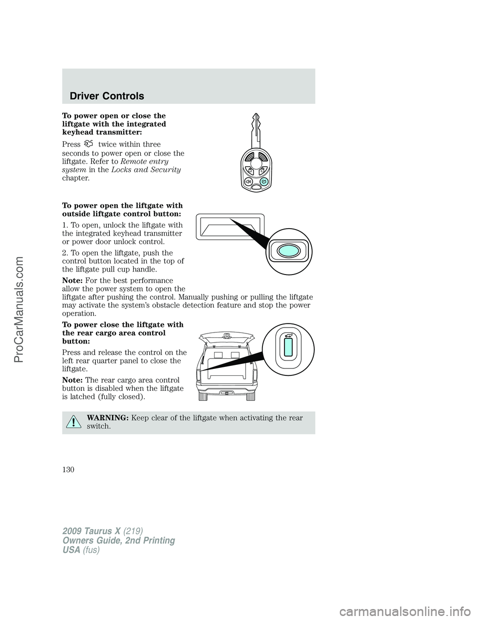 FORD FREESTYLE 2009  Owners Manual To power open or close the
liftgate with the integrated
keyhead transmitter:
Press
twice within three
seconds to power open or close the
liftgate. Refer toRemote entry
systemin theLocks and Security
c