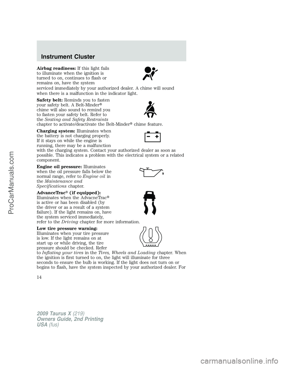 FORD FREESTYLE 2009  Owners Manual Airbag readiness:If this light fails
to illuminate when the ignition is
turned to on, continues to flash or
remains on, have the system
serviced immediately by your authorized dealer. A chime will sou