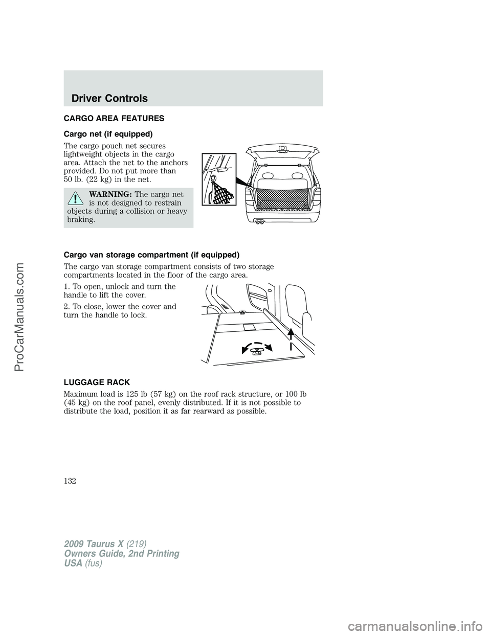 FORD FREESTYLE 2009 Owners Manual CARGO AREA FEATURES
Cargo net (if equipped)
The cargo pouch net secures
lightweight objects in the cargo
area. Attach the net to the anchors
provided. Do not put more than
50 lb. (22 kg) in the net.
W FORD FREESTYLE 2009 Owners Manual CARGO AREA FEATURES
Cargo net (if equipped)
The cargo pouch net secures
lightweight objects in the cargo
area. Attach the net to the anchors
provided. Do not put more than
50 lb. (22 kg) in the net.
W