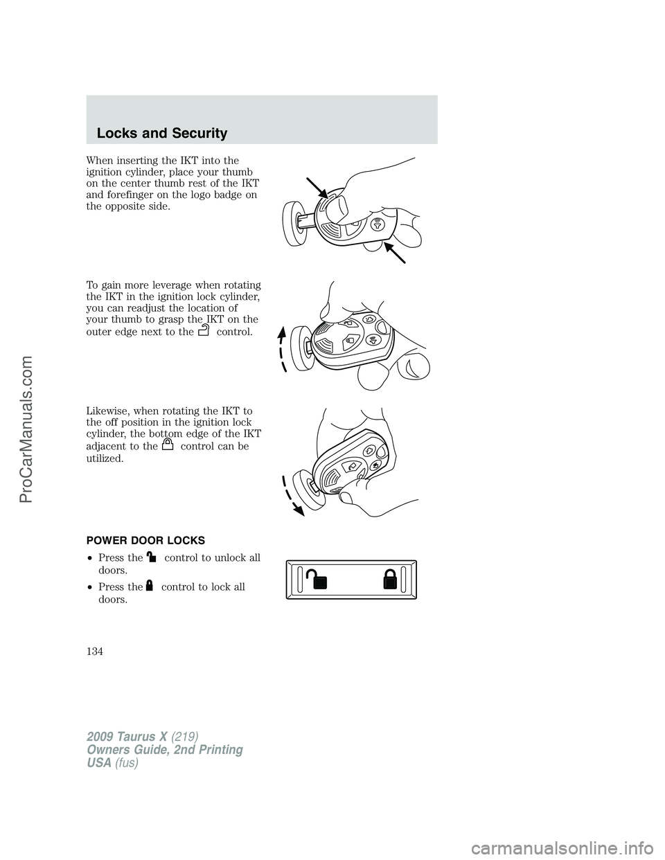 FORD FREESTYLE 2009 Owners Manual When inserting the IKT into the
ignition cylinder, place your thumb
on the center thumb rest of the IKT
and forefinger on the logo badge on
the opposite side.
To gain more leverage when rotating
the I FORD FREESTYLE 2009 Owners Manual When inserting the IKT into the
ignition cylinder, place your thumb
on the center thumb rest of the IKT
and forefinger on the logo badge on
the opposite side.
To gain more leverage when rotating
the I
