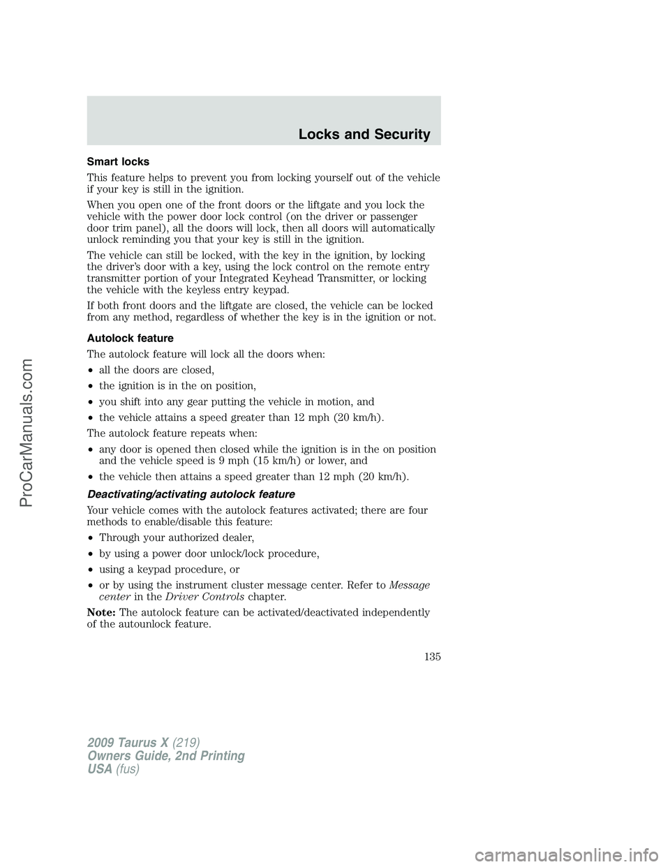 FORD FREESTYLE 2009 Owners Manual Smart locks
This feature helps to prevent you from locking yourself out of the vehicle
if your key is still in the ignition.
When you open one of the front doors or the liftgate and you lock the
vehic FORD FREESTYLE 2009 Owners Manual Smart locks
This feature helps to prevent you from locking yourself out of the vehicle
if your key is still in the ignition.
When you open one of the front doors or the liftgate and you lock the
vehic