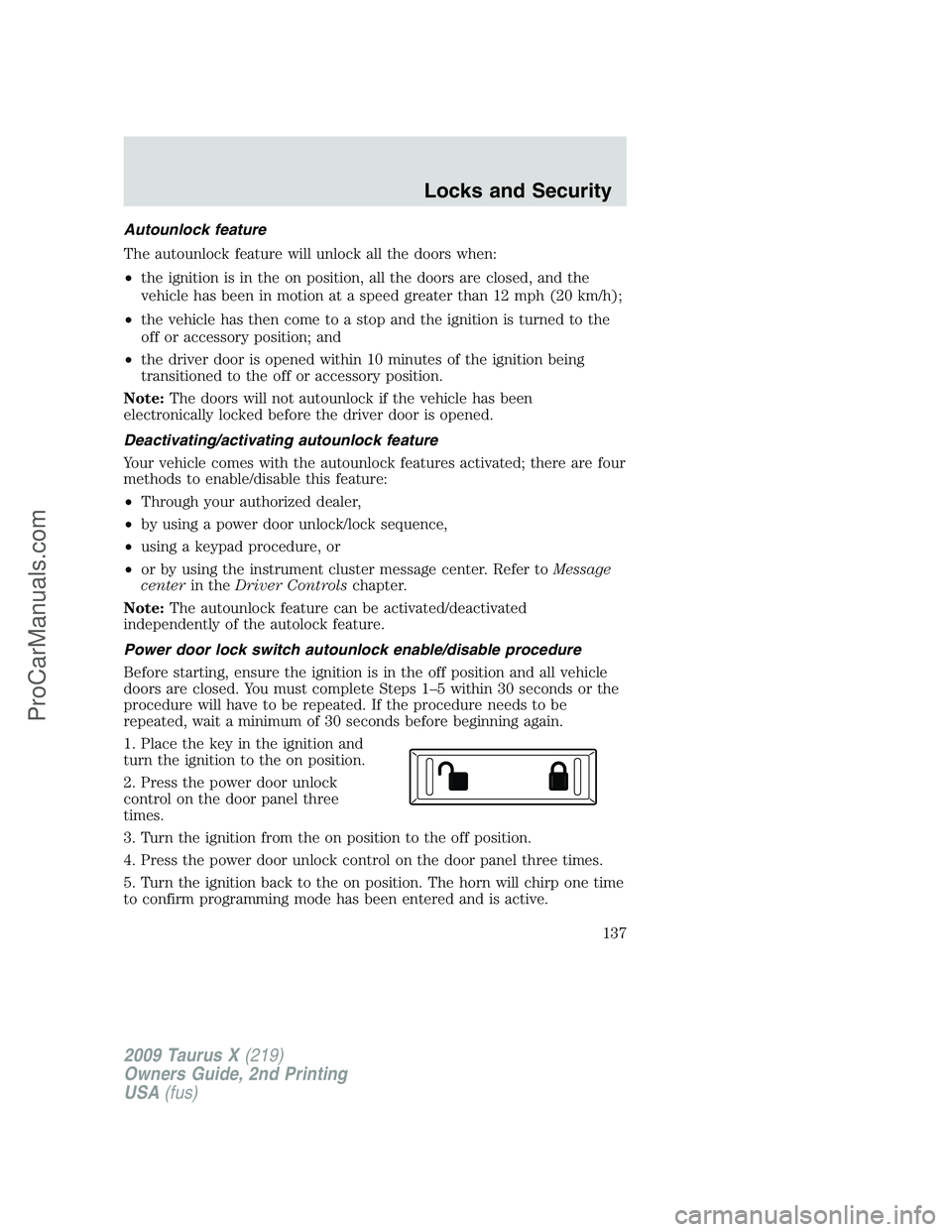 FORD FREESTYLE 2009 Owners Manual Autounlock feature
The autounlock feature will unlock all the doors when:
•the ignition is in the on position, all the doors are closed, and the
vehicle has been in motion at a speed greater than 12 FORD FREESTYLE 2009 Owners Manual Autounlock feature
The autounlock feature will unlock all the doors when:
•the ignition is in the on position, all the doors are closed, and the
vehicle has been in motion at a speed greater than 12