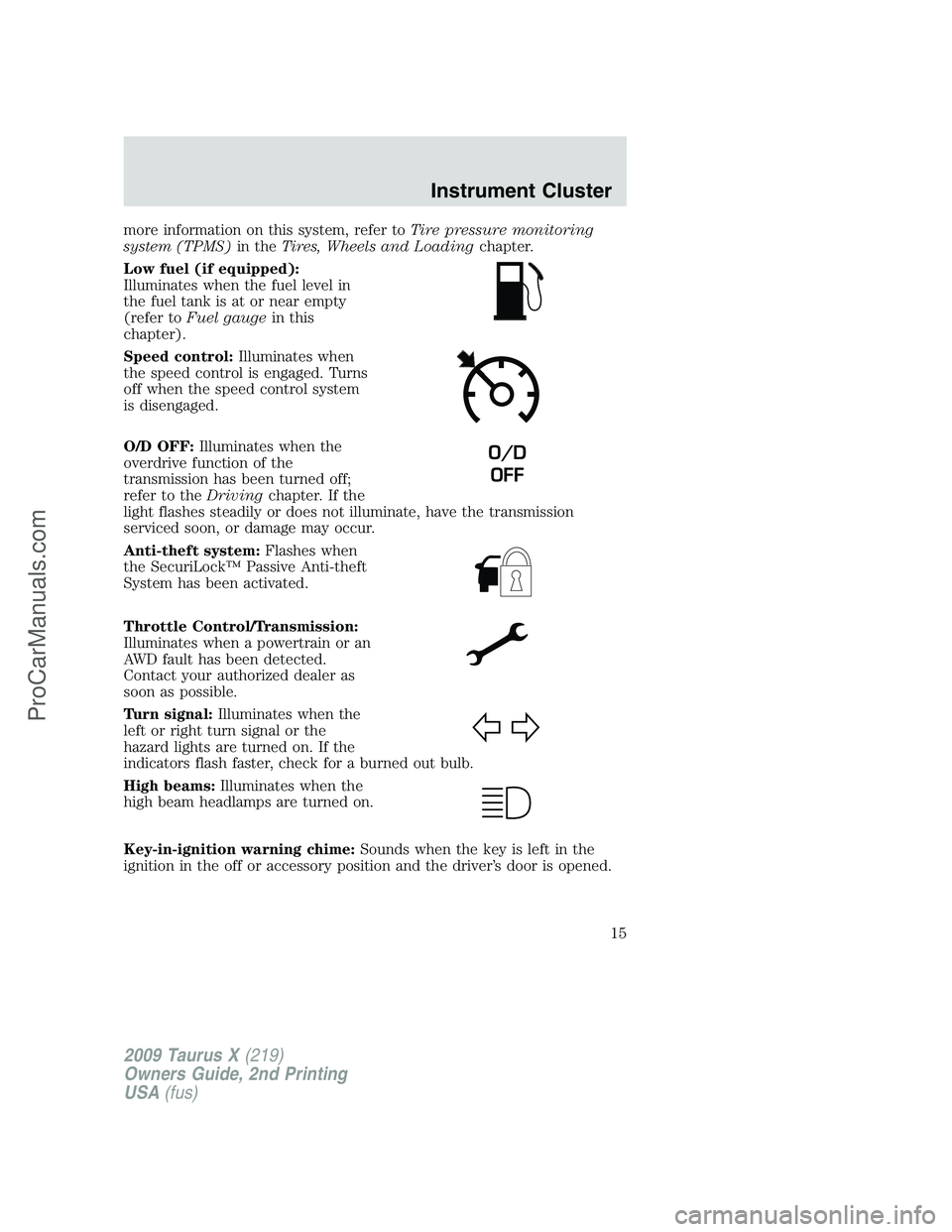 FORD FREESTYLE 2009  Owners Manual more information on this system, refer toTire pressure monitoring
system (TPMS)in theTires, Wheels and Loadingchapter.
Low fuel (if equipped):
Illuminates when the fuel level in
the fuel tank is at or