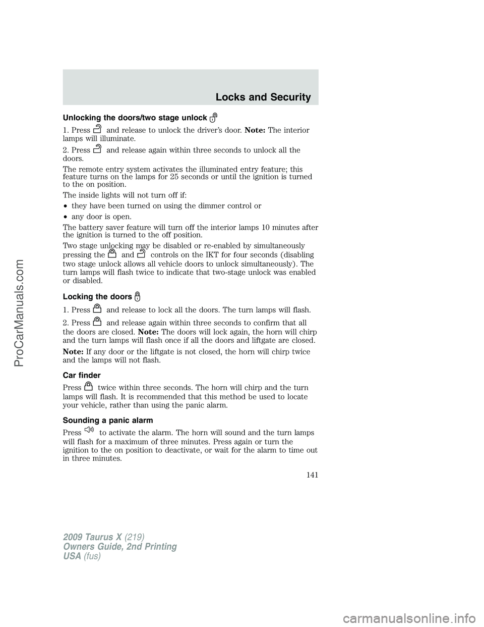 FORD FREESTYLE 2009 Owners Manual Unlocking the doors/two stage unlock
1. Pressand release to unlock the driver’s door.Note:The interior
lamps will illuminate.
2. Press
and release again within three seconds to unlock all the
doors. FORD FREESTYLE 2009 Owners Manual Unlocking the doors/two stage unlock
1. Pressand release to unlock the driver’s door.Note:The interior
lamps will illuminate.
2. Press
and release again within three seconds to unlock all the
doors.