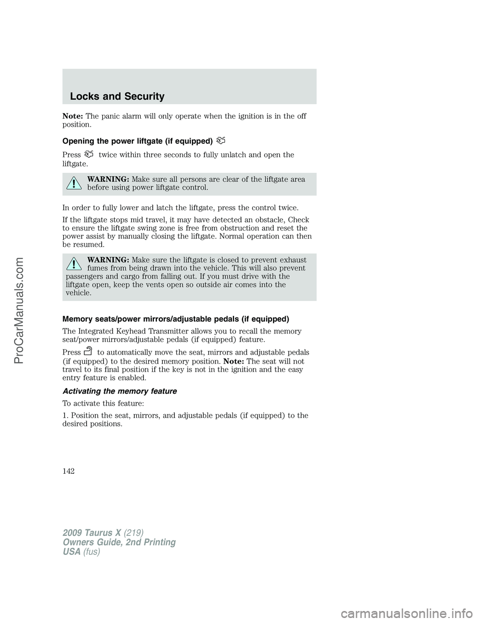 FORD FREESTYLE 2009 Owners Manual Note:The panic alarm will only operate when the ignition is in the off
position.
Opening the power liftgate (if equipped)
Presstwice within three seconds to fully unlatch and open the
liftgate.
WARNIN FORD FREESTYLE 2009 Owners Manual Note:The panic alarm will only operate when the ignition is in the off
position.
Opening the power liftgate (if equipped)
Presstwice within three seconds to fully unlatch and open the
liftgate.
WARNIN