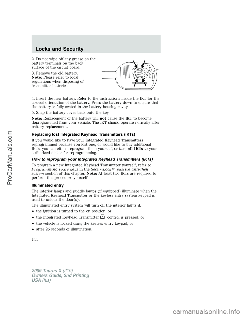 FORD FREESTYLE 2009  Owners Manual 2. Do not wipe off any grease on the
battery terminals on the back
surface of the circuit board.
3. Remove the old battery.
Note:Please refer to local
regulations when disposing of
transmitter batteri