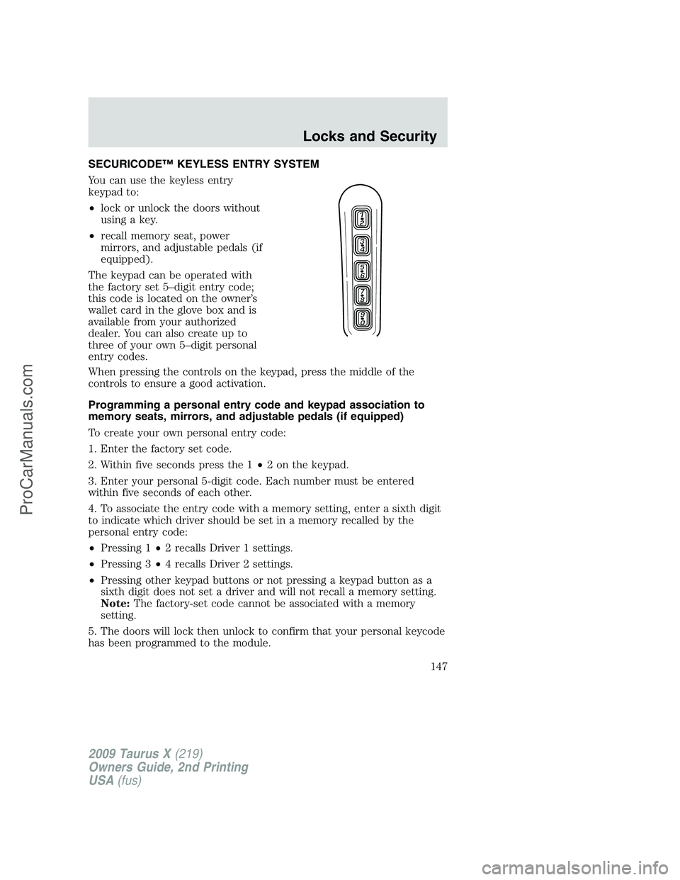 FORD FREESTYLE 2009 Owners Manual SECURICODE™ KEYLESS ENTRY SYSTEM
You can use the keyless entry
keypad to:
•lock or unlock the doors without
using a key.
•recall memory seat, power
mirrors, and adjustable pedals (if
equipped).
FORD FREESTYLE 2009 Owners Manual SECURICODE™ KEYLESS ENTRY SYSTEM
You can use the keyless entry
keypad to:
•lock or unlock the doors without
using a key.
•recall memory seat, power
mirrors, and adjustable pedals (if
equipped).