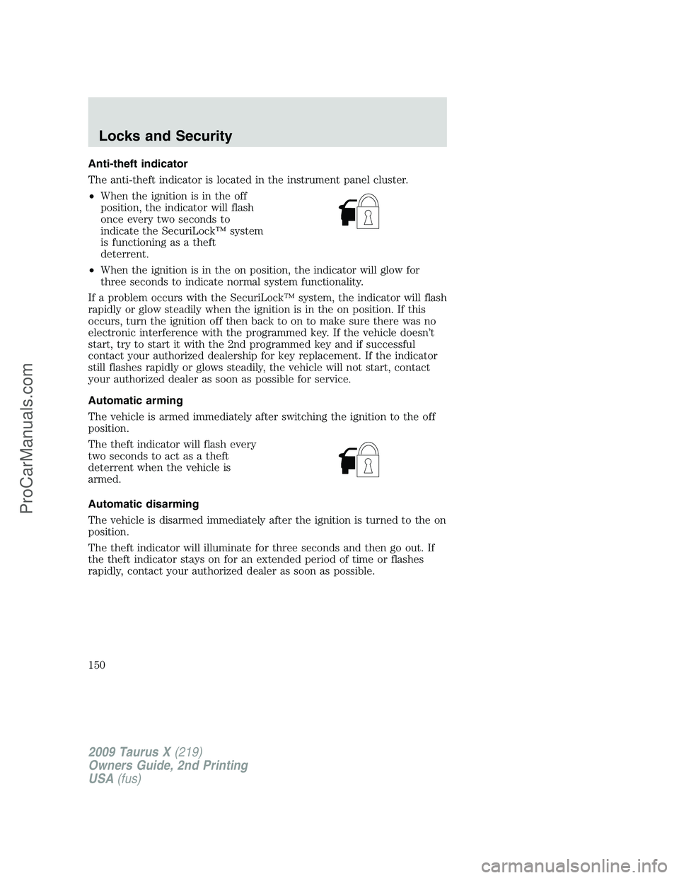 FORD FREESTYLE 2009  Owners Manual Anti-theft indicator
The anti-theft indicator is located in the instrument panel cluster.
•When the ignition is in the off
position, the indicator will flash
once every two seconds to
indicate the S