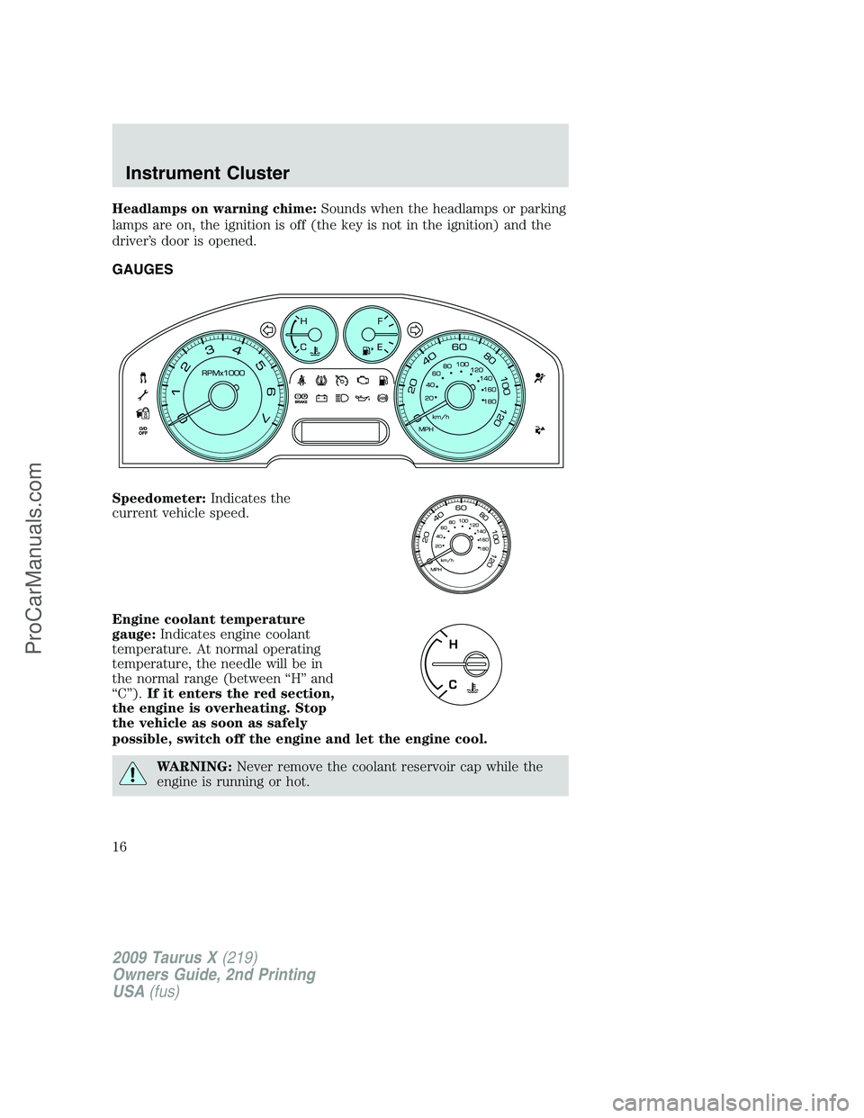 FORD FREESTYLE 2009  Owners Manual Headlamps on warning chime:Sounds when the headlamps or parking
lamps are on, the ignition is off (the key is not in the ignition) and the
driver’s door is opened.
GAUGES
Speedometer:Indicates the
c