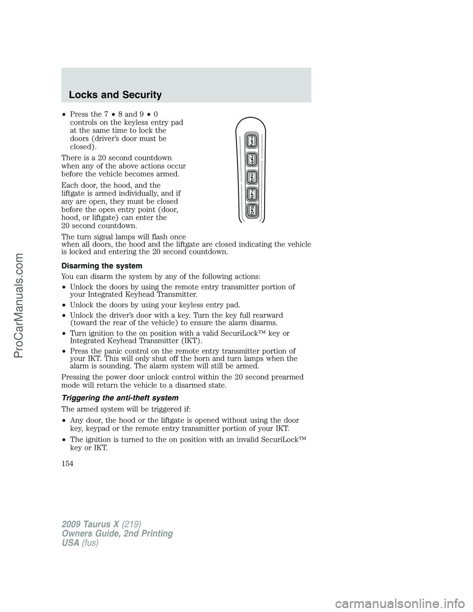 FORD FREESTYLE 2009 Owners Manual •Press the 7•8 and 9•0
controls on the keyless entry pad
at the same time to lock the
doors (driver’s door must be
closed).
There is a 20 second countdown
when any of the above actions occur
b FORD FREESTYLE 2009 Owners Manual •Press the 7•8 and 9•0
controls on the keyless entry pad
at the same time to lock the
doors (driver’s door must be
closed).
There is a 20 second countdown
when any of the above actions occur
b