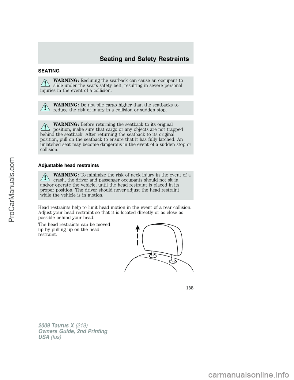 FORD FREESTYLE 2009  Owners Manual SEATING
WARNING:Reclining the seatback can cause an occupant to
slide under the seat’s safety belt, resulting in severe personal
injuries in the event of a collision.
WARNING:Do not pile cargo highe