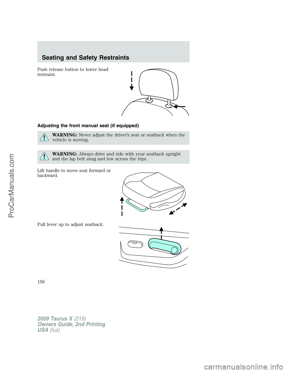 FORD FREESTYLE 2009  Owners Manual Push release button to lower head
restraint.
Adjusting the front manual seat (if equipped)
WARNING:Never adjust the driver’s seat or seatback when the
vehicle is moving.
WARNING:Always drive and rid