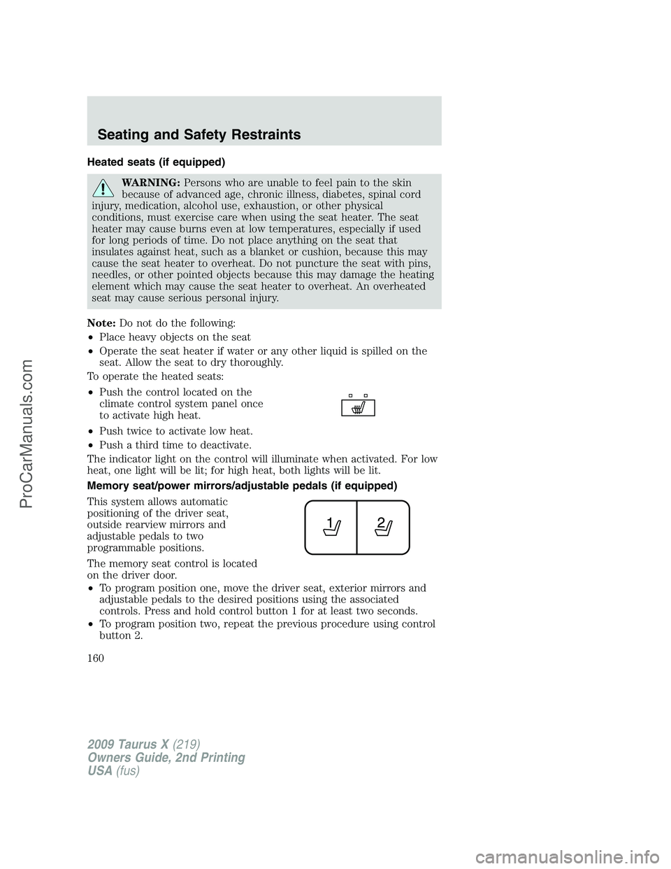 FORD FREESTYLE 2009  Owners Manual Heated seats (if equipped)
WARNING:Persons who are unable to feel pain to the skin
because of advanced age, chronic illness, diabetes, spinal cord
injury, medication, alcohol use, exhaustion, or other