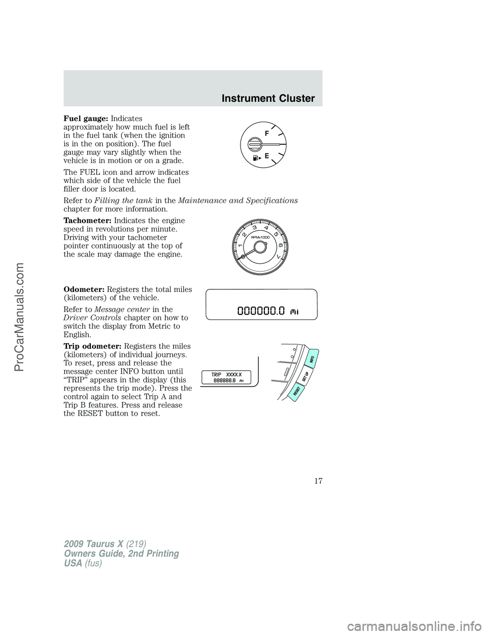 FORD FREESTYLE 2009 User Guide Fuel gauge:Indicates
approximately how much fuel is left
in the fuel tank (when the ignition
is in the on position). The fuel
gauge may vary slightly when the
vehicle is in motion or on a grade.
The F FORD FREESTYLE 2009 User Guide Fuel gauge:Indicates
approximately how much fuel is left
in the fuel tank (when the ignition
is in the on position). The fuel
gauge may vary slightly when the
vehicle is in motion or on a grade.
The F