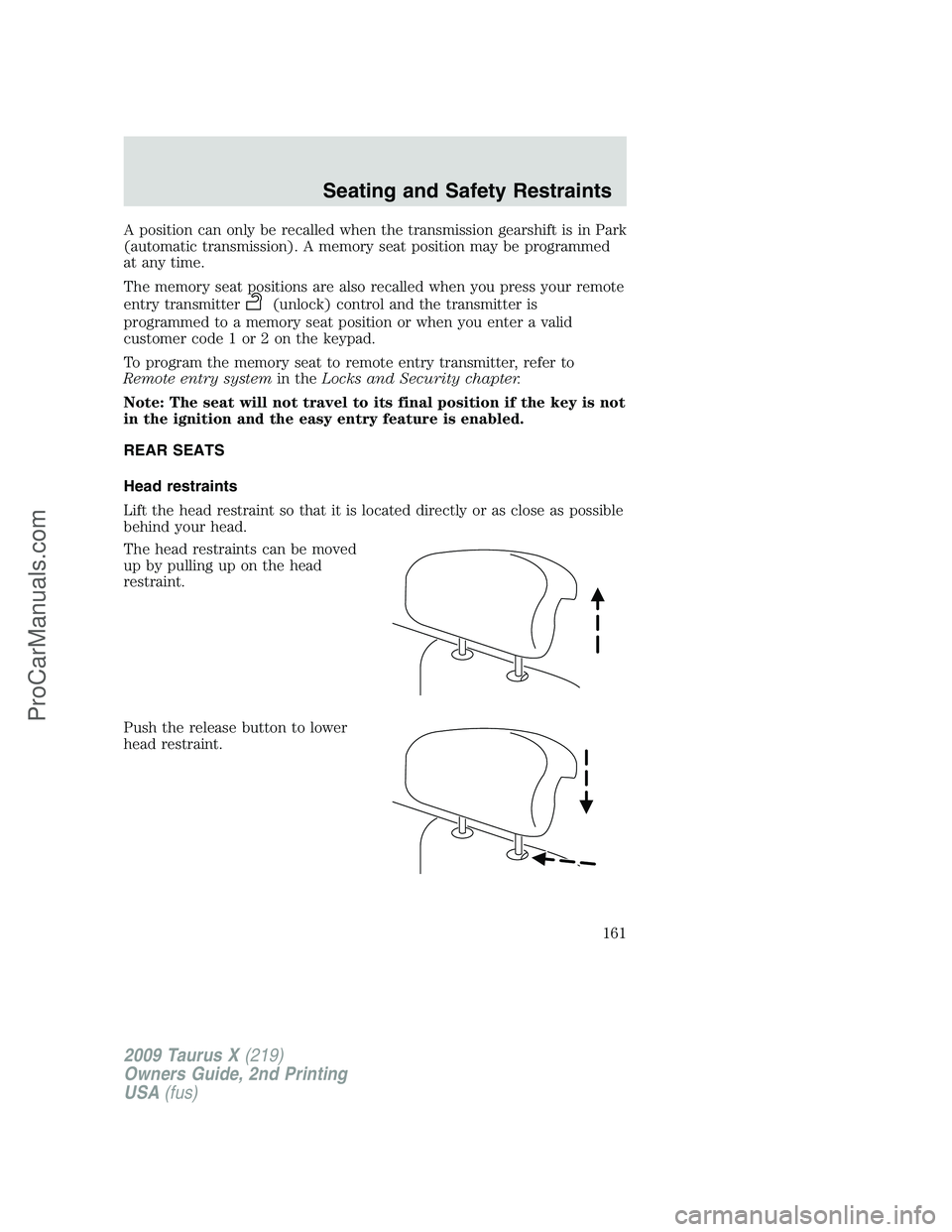 FORD FREESTYLE 2009 Owners Manual A position can only be recalled when the transmission gearshift is in Park
(automatic transmission). A memory seat position may be programmed
at any time.
The memory seat positions are also recalled w FORD FREESTYLE 2009 Owners Manual A position can only be recalled when the transmission gearshift is in Park
(automatic transmission). A memory seat position may be programmed
at any time.
The memory seat positions are also recalled w