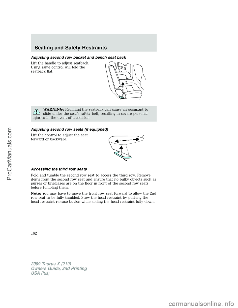 FORD FREESTYLE 2009  Owners Manual Adjusting second row bucket and bench seat back
Lift the handle to adjust seatback.
Using same control will fold the
seatback flat.
WARNING:Reclining the seatback can cause an occupant to
slide under 