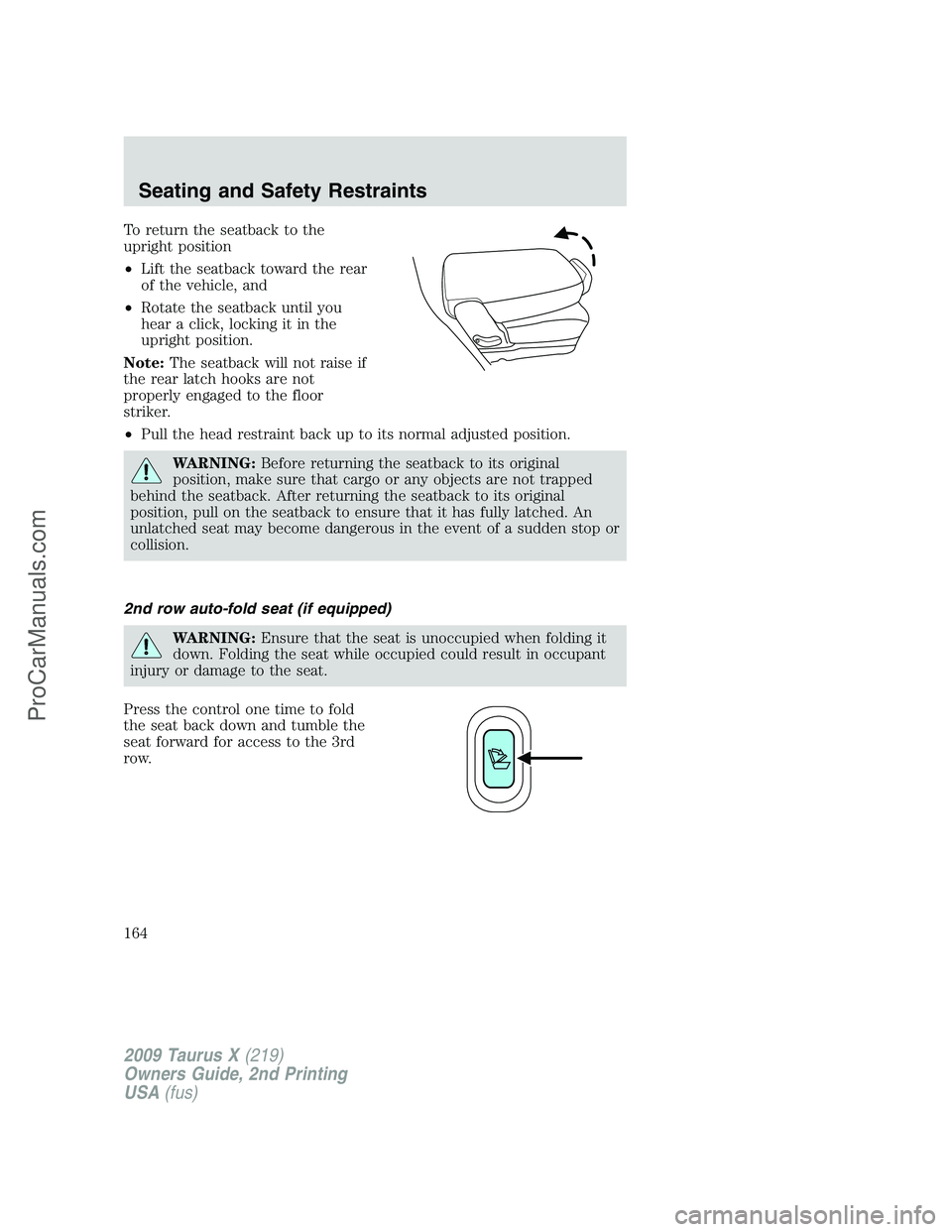 FORD FREESTYLE 2009 Owners Manual To return the seatback to the
upright position
•Lift the seatback toward the rear
of the vehicle, and
•Rotate the seatback until you
hear a click, locking it in the
upright position.
Note:The seat FORD FREESTYLE 2009 Owners Manual To return the seatback to the
upright position
•Lift the seatback toward the rear
of the vehicle, and
•Rotate the seatback until you
hear a click, locking it in the
upright position.
Note:The seat