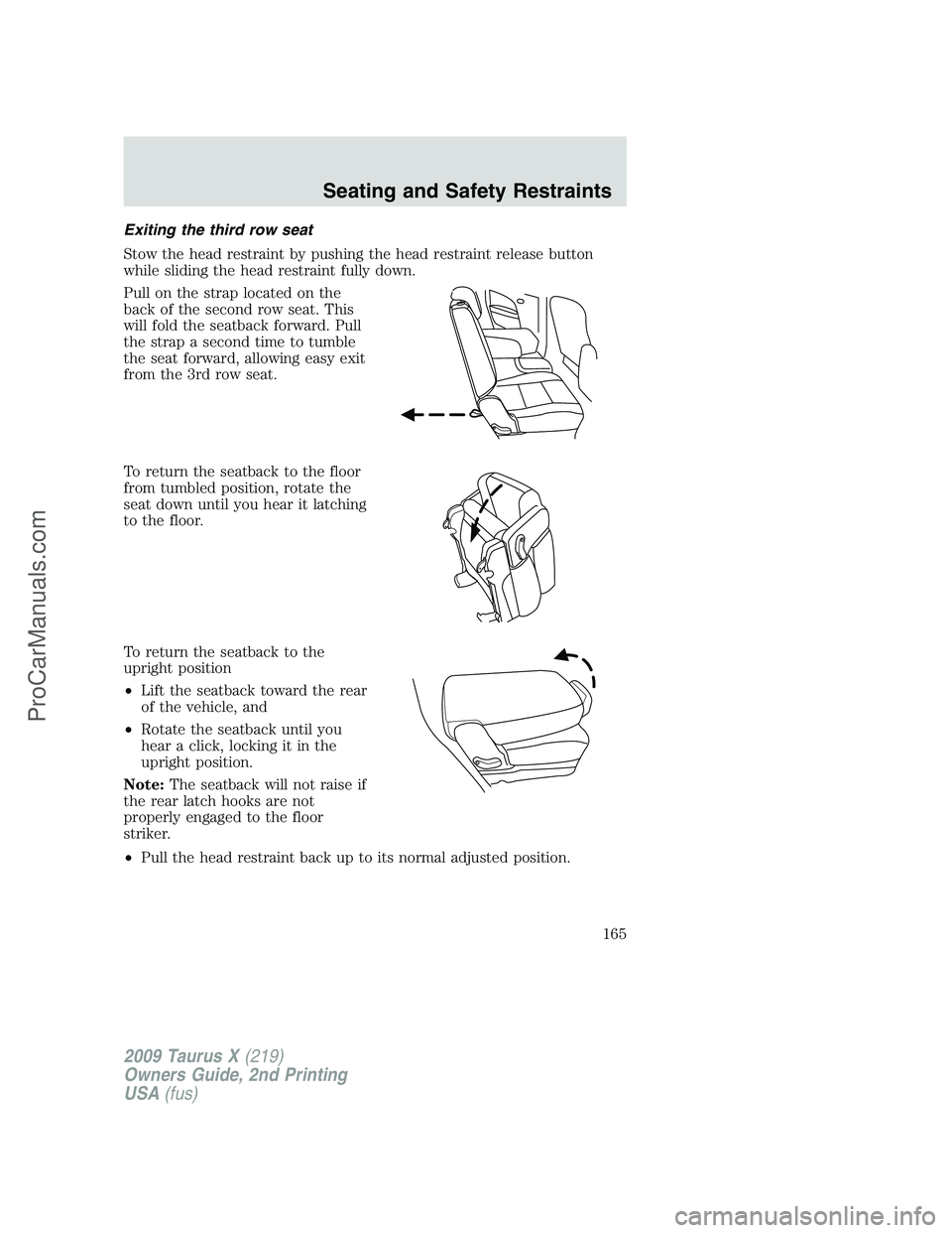 FORD FREESTYLE 2009 Owners Manual Exiting the third row seat
Stow the head restraint by pushing the head restraint release button
while sliding the head restraint fully down.
Pull on the strap located on the
back of the second row sea FORD FREESTYLE 2009 Owners Manual Exiting the third row seat
Stow the head restraint by pushing the head restraint release button
while sliding the head restraint fully down.
Pull on the strap located on the
back of the second row sea