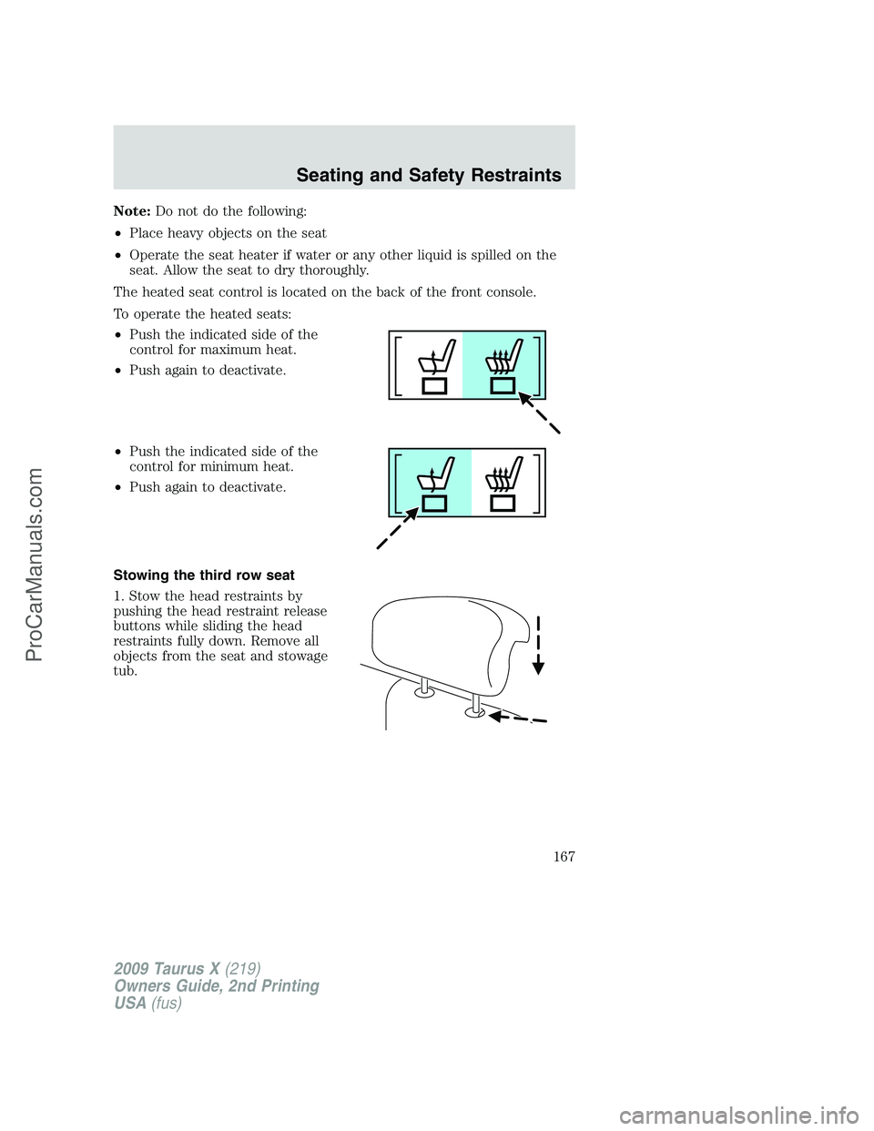 FORD FREESTYLE 2009 Owners Manual Note:Do not do the following:
•Place heavy objects on the seat
•Operate the seat heater if water or any other liquid is spilled on the
seat. Allow the seat to dry thoroughly.
The heated seat contr FORD FREESTYLE 2009 Owners Manual Note:Do not do the following:
•Place heavy objects on the seat
•Operate the seat heater if water or any other liquid is spilled on the
seat. Allow the seat to dry thoroughly.
The heated seat contr