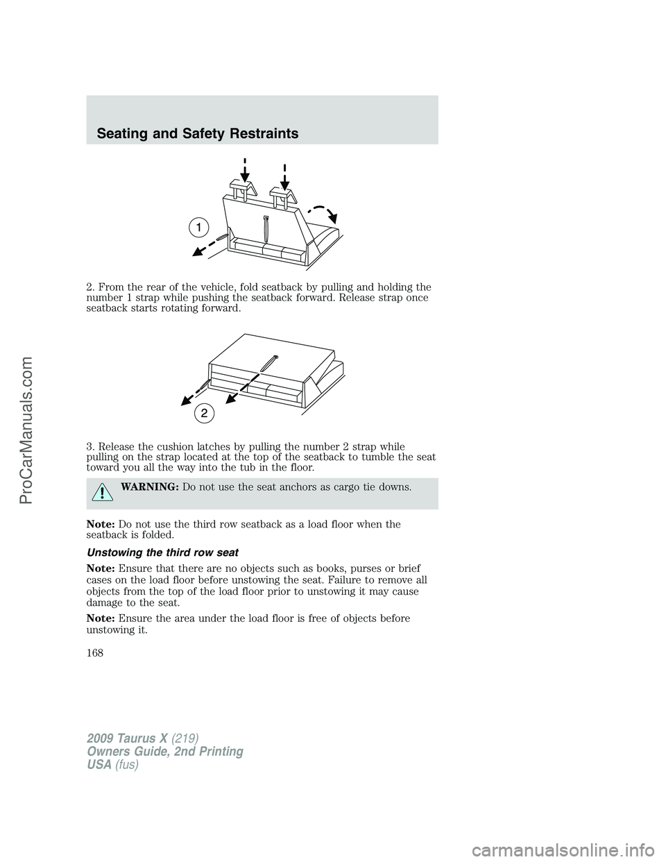 FORD FREESTYLE 2009  Owners Manual 2. From the rear of the vehicle, fold seatback by pulling and holding the
number 1 strap while pushing the seatback forward. Release strap once
seatback starts rotating forward.
3. Release the cushion