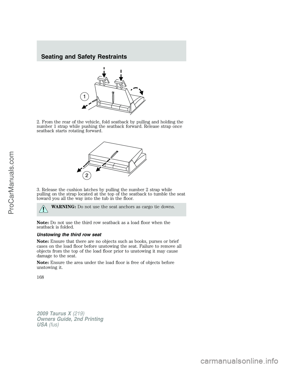 FORD FREESTYLE 2009 Owners Manual 2. From the rear of the vehicle, fold seatback by pulling and holding the
number 1 strap while pushing the seatback forward. Release strap once
seatback starts rotating forward.
3. Release the cushion FORD FREESTYLE 2009 Owners Manual 2. From the rear of the vehicle, fold seatback by pulling and holding the
number 1 strap while pushing the seatback forward. Release strap once
seatback starts rotating forward.
3. Release the cushion