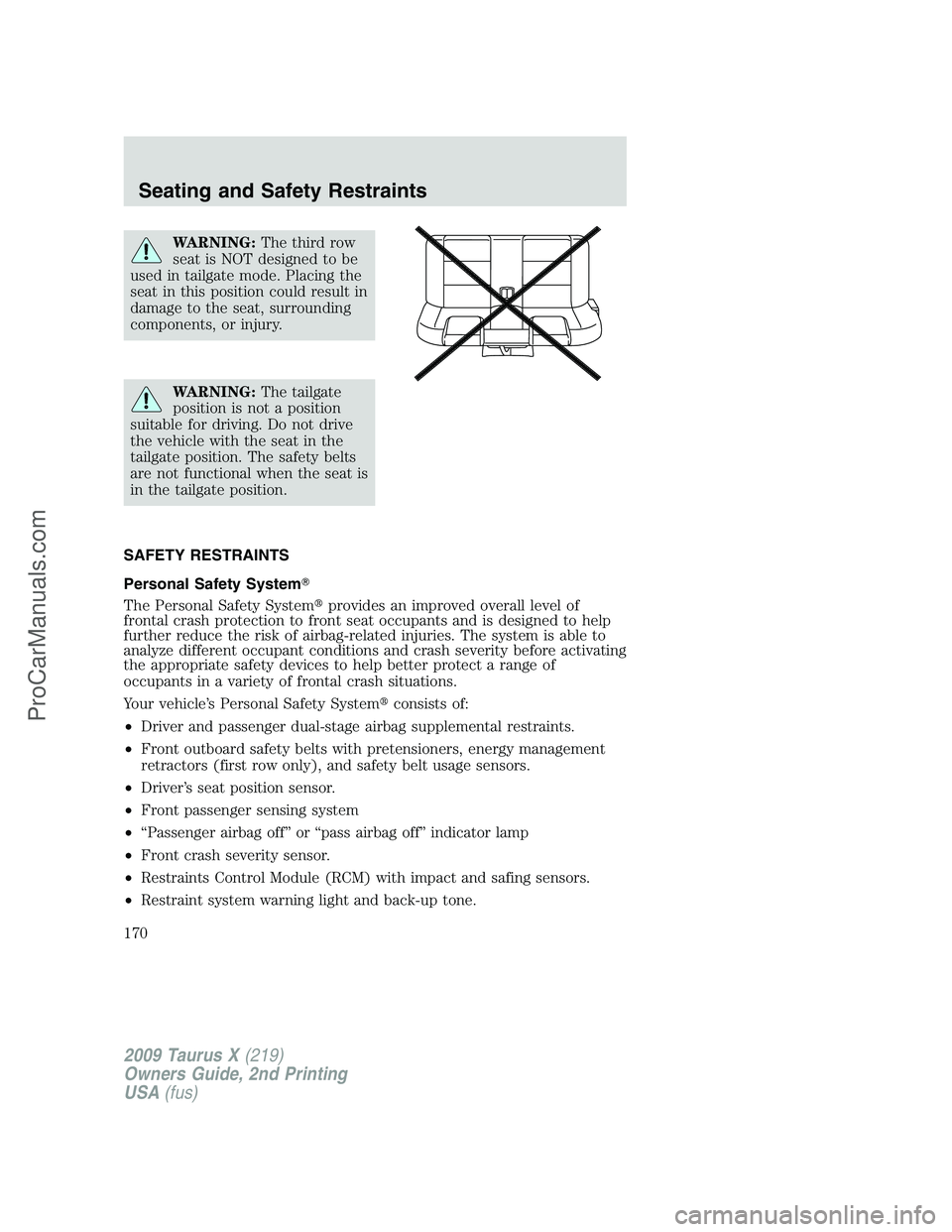 FORD FREESTYLE 2009  Owners Manual WARNING:The third row
seat is NOT designed to be
used in tailgate mode. Placing the
seat in this position could result in
damage to the seat, surrounding
components, or injury.
WARNING:The tailgate
po