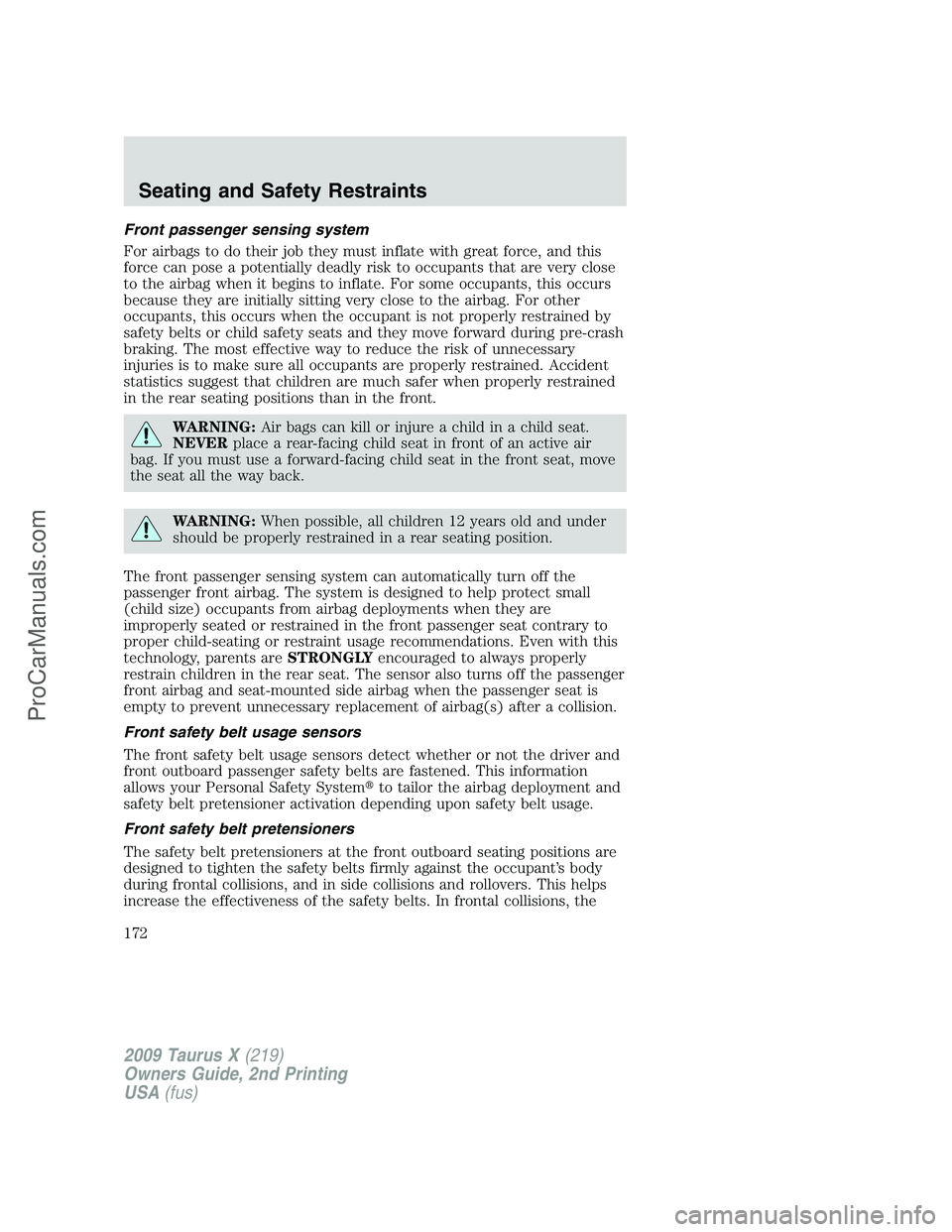 FORD FREESTYLE 2009 Owners Manual Front passenger sensing system
For airbags to do their job they must inflate with great force, and this
force can pose a potentially deadly risk to occupants that are very close
to the airbag when it FORD FREESTYLE 2009 Owners Manual Front passenger sensing system
For airbags to do their job they must inflate with great force, and this
force can pose a potentially deadly risk to occupants that are very close
to the airbag when it