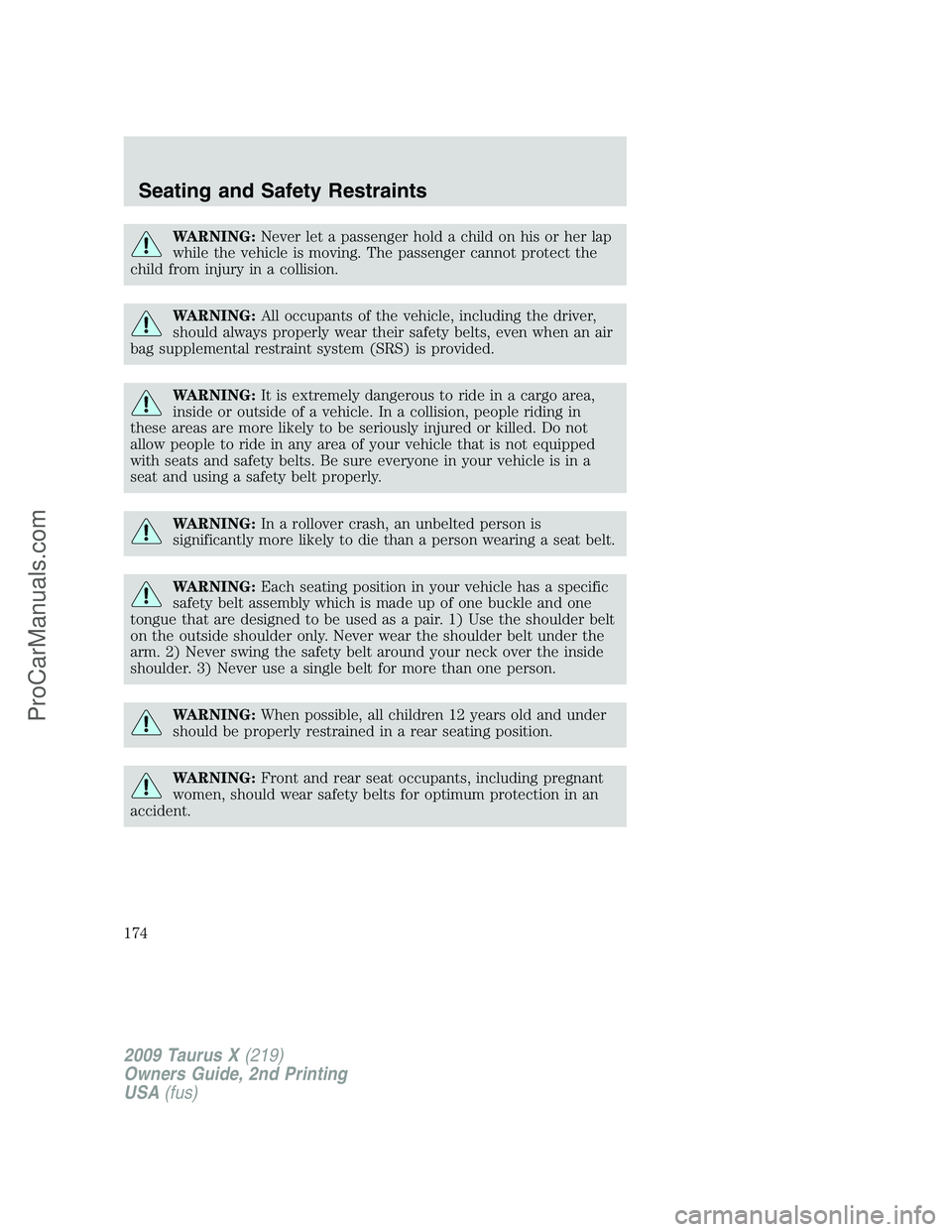 FORD FREESTYLE 2009 Owners Manual WARNING:Never let a passenger hold a child on his or her lap
while the vehicle is moving. The passenger cannot protect the
child from injury in a collision.
WARNING:All occupants of the vehicle, inclu FORD FREESTYLE 2009 Owners Manual WARNING:Never let a passenger hold a child on his or her lap
while the vehicle is moving. The passenger cannot protect the
child from injury in a collision.
WARNING:All occupants of the vehicle, inclu