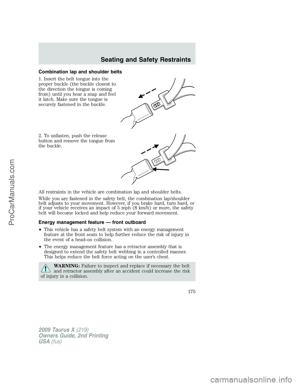 FORD FREESTYLE 2009  Owners Manual Combination lap and shoulder belts
1. Insert the belt tongue into the
proper buckle (the buckle closest to
the direction the tongue is coming
from) until you hear a snap and feel
it latch. Make sure t