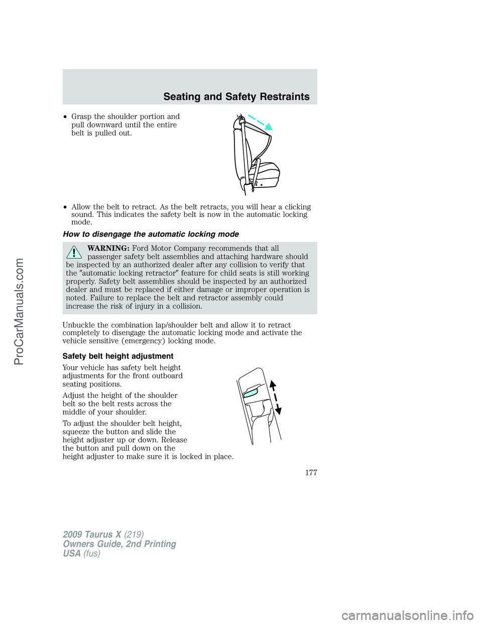 FORD FREESTYLE 2009  Owners Manual •Grasp the shoulder portion and
pull downward until the entire
belt is pulled out.
•Allow the belt to retract. As the belt retracts, you will hear a clicking
sound. This indicates the safety belt 