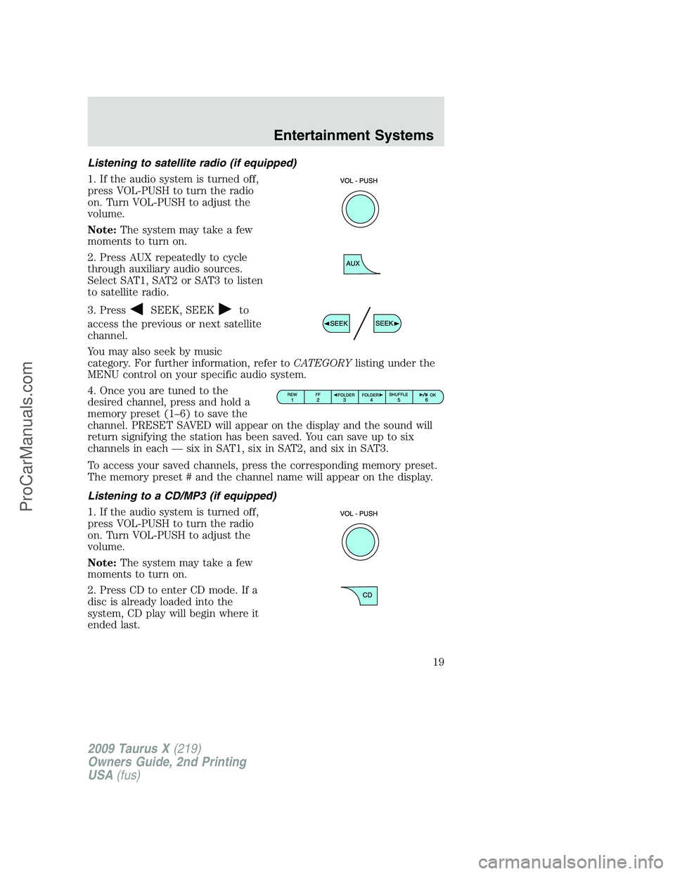 FORD FREESTYLE 2009 User Guide Listening to satellite radio (if equipped)
1. If the audio system is turned off,
press VOL-PUSH to turn the radio
on. Turn VOL-PUSH to adjust the
volume.
Note:The system may take a few
moments to turn FORD FREESTYLE 2009 User Guide Listening to satellite radio (if equipped)
1. If the audio system is turned off,
press VOL-PUSH to turn the radio
on. Turn VOL-PUSH to adjust the
volume.
Note:The system may take a few
moments to turn