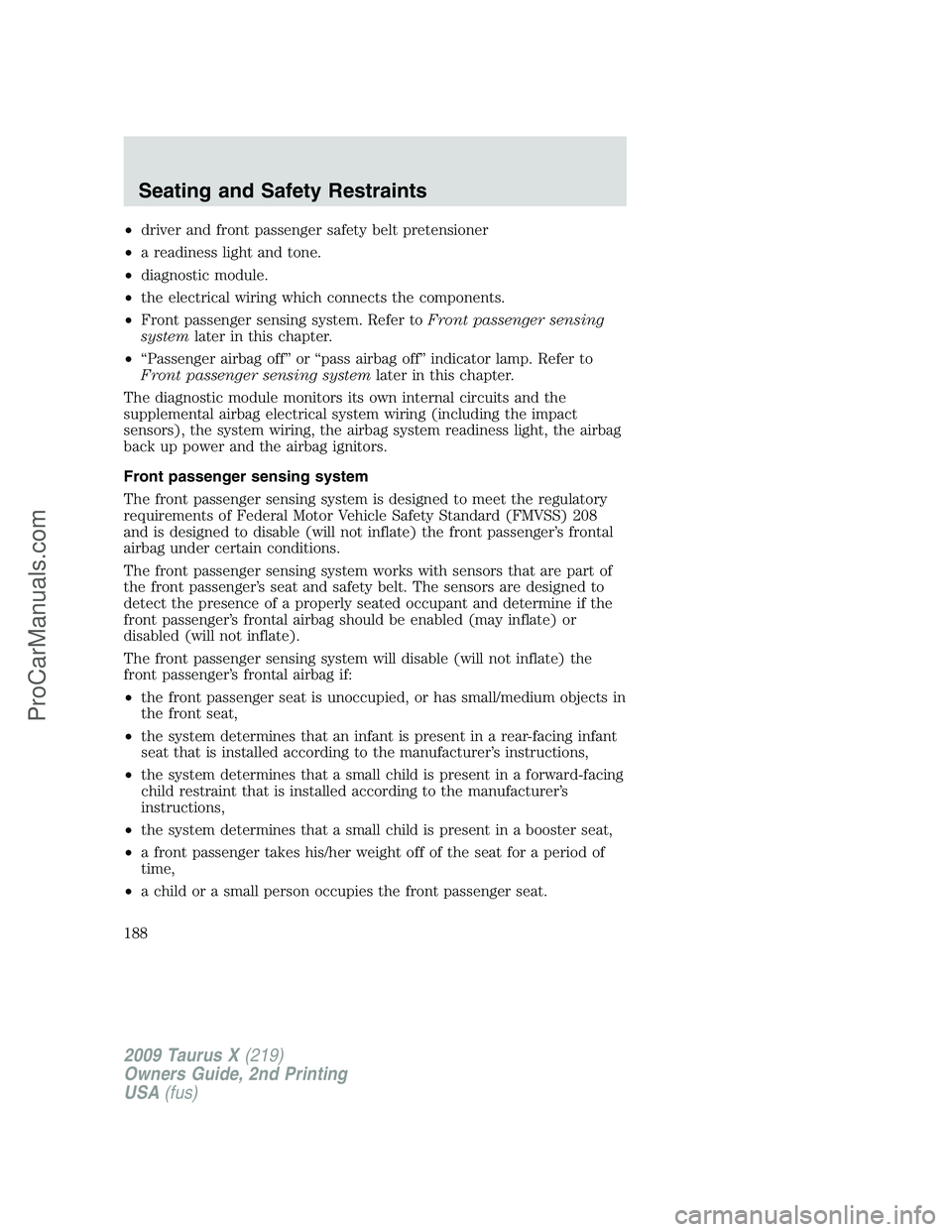 FORD FREESTYLE 2009 User Guide •driver and front passenger safety belt pretensioner
•a readiness light and tone.
•diagnostic module.
•the electrical wiring which connects the components.
•Front passenger sensing system. R
