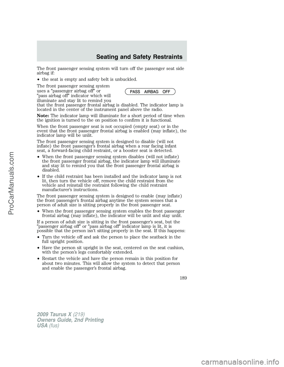 FORD FREESTYLE 2009  Owners Manual The front passenger sensing system will turn off the passenger seat side
airbag if:
•the seat is empty and safety belt is unbuckled.
The front passenger sensing system
uses apassenger airbag offor