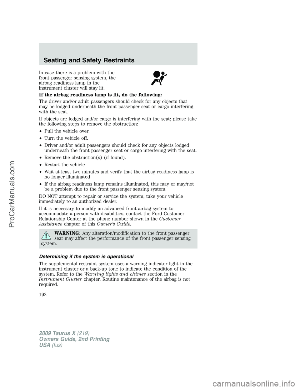 FORD FREESTYLE 2009  Owners Manual In case there is a problem with the
front passenger sensing system, the
airbag readiness lamp in the
instrument cluster will stay lit.
If the airbag readiness lamp is lit, do the following:
The driver
