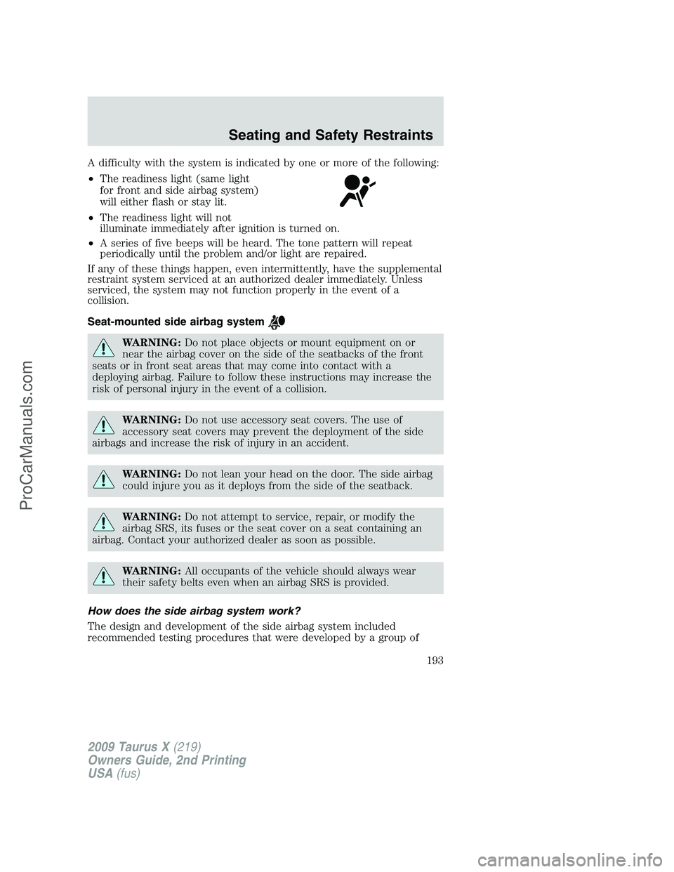 FORD FREESTYLE 2009  Owners Manual A difficulty with the system is indicated by one or more of the following:
•The readiness light (same light
for front and side airbag system)
will either flash or stay lit.
•The readiness light wi