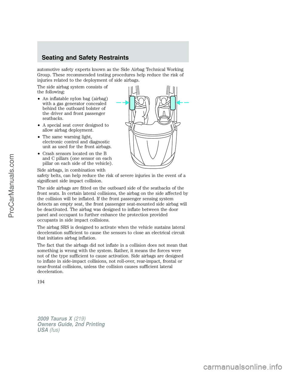FORD FREESTYLE 2009  Owners Manual automotive safety experts known as the Side Airbag Technical Working
Group. These recommended testing procedures help reduce the risk of
injuries related to the deployment of side airbags.
The side ai