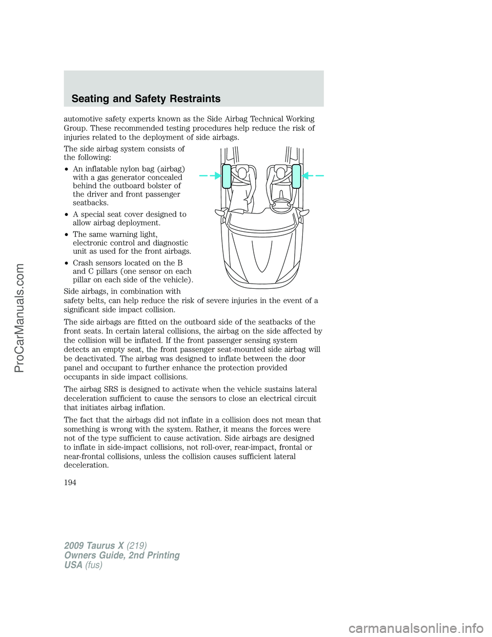 FORD FREESTYLE 2009 User Guide automotive safety experts known as the Side Airbag Technical Working
Group. These recommended testing procedures help reduce the risk of
injuries related to the deployment of side airbags.
The side ai