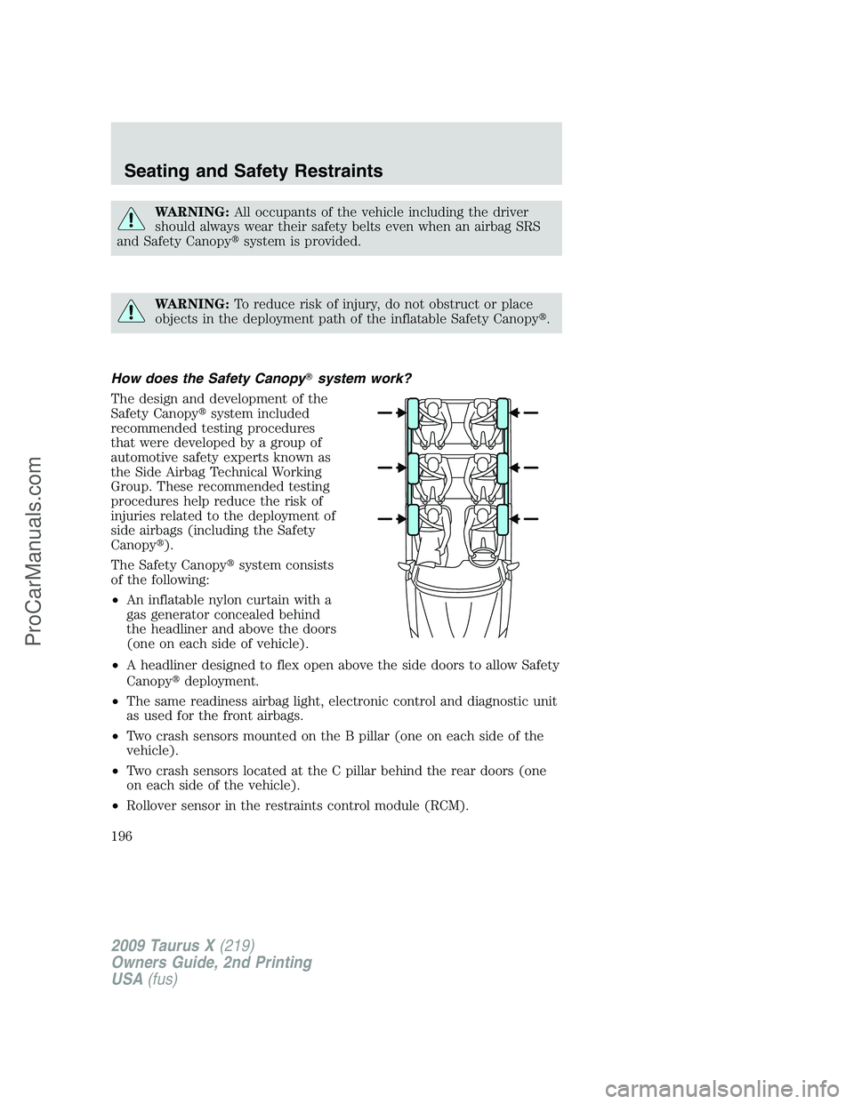 FORD FREESTYLE 2009 User Guide WARNING:All occupants of the vehicle including the driver
should always wear their safety belts even when an airbag SRS
and Safety Canopysystem is provided.
WARNING:To reduce risk of injury, do not o