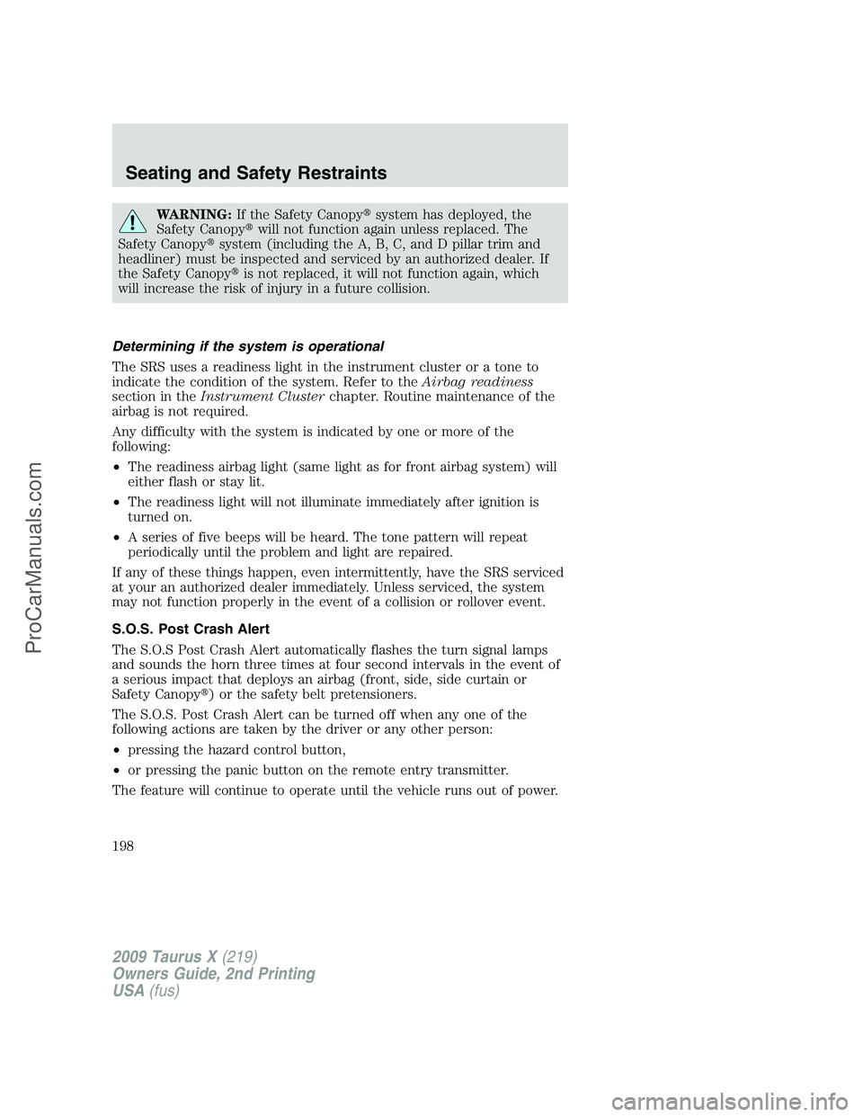 FORD FREESTYLE 2009  Owners Manual WARNING:If the Safety Canopysystem has deployed, the
Safety Canopywill not function again unless replaced. The
Safety Canopysystem (including the A, B, C, and D pillar trim and
headliner) must be i