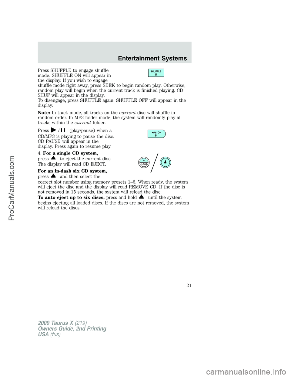 FORD FREESTYLE 2009 Owners Manual Press SHUFFLE to engage shuffle
mode. SHUFFLE ON will appear in
the display. If you wish to engage
shuffle mode right away, press SEEK to begin random play. Otherwise,
random play will begin when the FORD FREESTYLE 2009 Owners Manual Press SHUFFLE to engage shuffle
mode. SHUFFLE ON will appear in
the display. If you wish to engage
shuffle mode right away, press SEEK to begin random play. Otherwise,
random play will begin when the