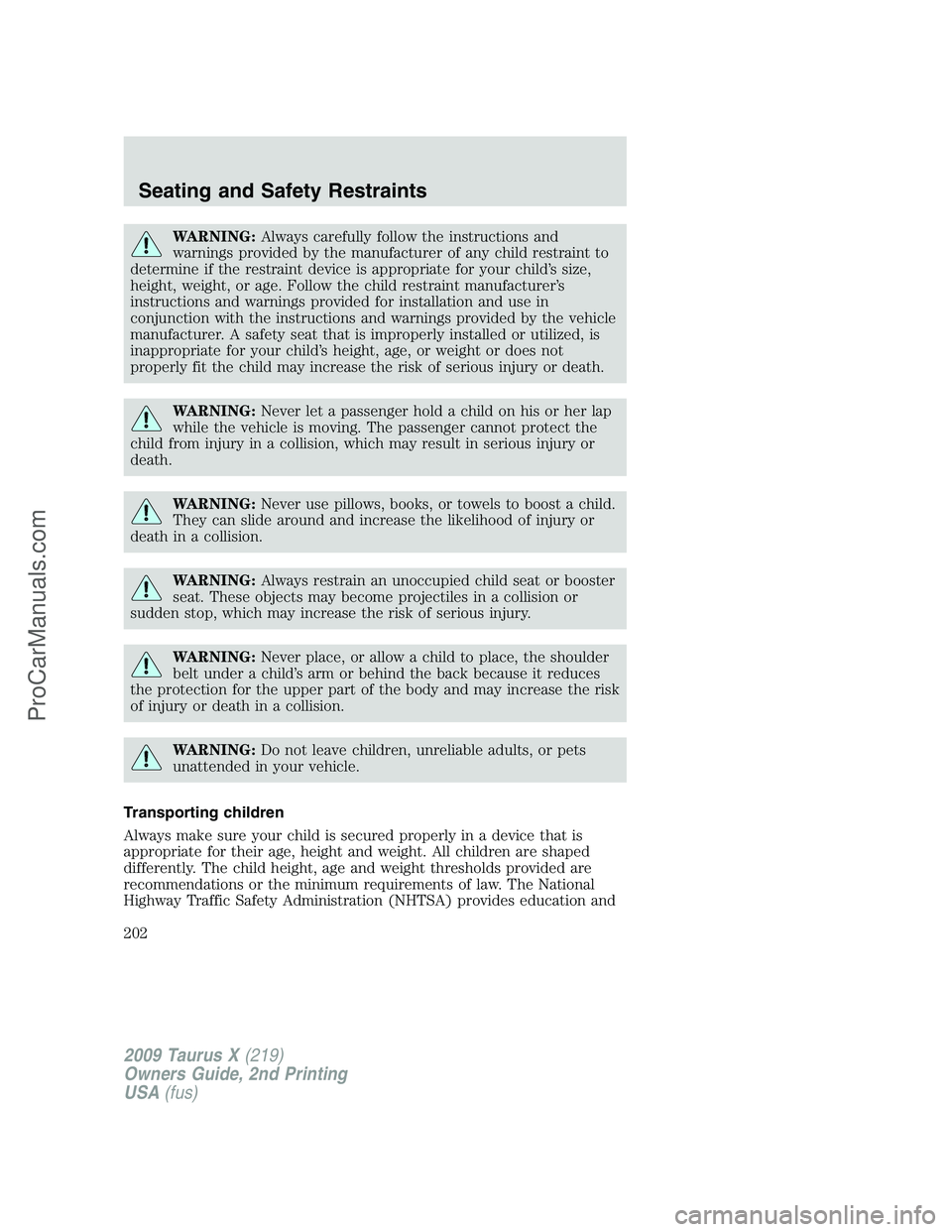 FORD FREESTYLE 2009 Owners Manual WARNING:Always carefully follow the instructions and
warnings provided by the manufacturer of any child restraint to
determine if the restraint device is appropriate for your child’s size,
height, w FORD FREESTYLE 2009 Owners Manual WARNING:Always carefully follow the instructions and
warnings provided by the manufacturer of any child restraint to
determine if the restraint device is appropriate for your child’s size,
height, w