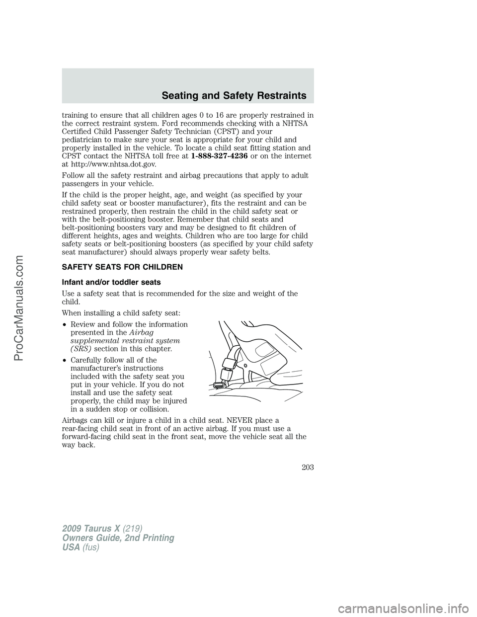 FORD FREESTYLE 2009  Owners Manual training to ensure that all children ages 0 to 16 are properly restrained in
the correct restraint system. Ford recommends checking with a NHTSA
Certified Child Passenger Safety Technician (CPST) and 