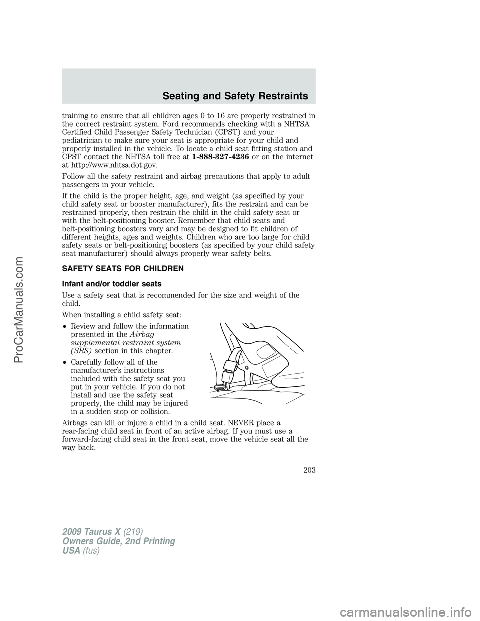 FORD FREESTYLE 2009 Owners Manual training to ensure that all children ages 0 to 16 are properly restrained in
the correct restraint system. Ford recommends checking with a NHTSA
Certified Child Passenger Safety Technician (CPST) and FORD FREESTYLE 2009 Owners Manual training to ensure that all children ages 0 to 16 are properly restrained in
the correct restraint system. Ford recommends checking with a NHTSA
Certified Child Passenger Safety Technician (CPST) and